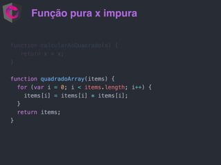 Função pura x impura
 