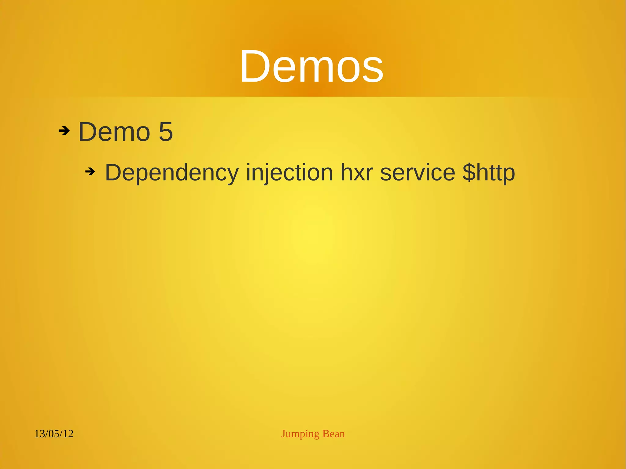13/05/12 Jumping Bean
Demos
➔ Demo 5
➔ Dependency injection hxr service $http
 