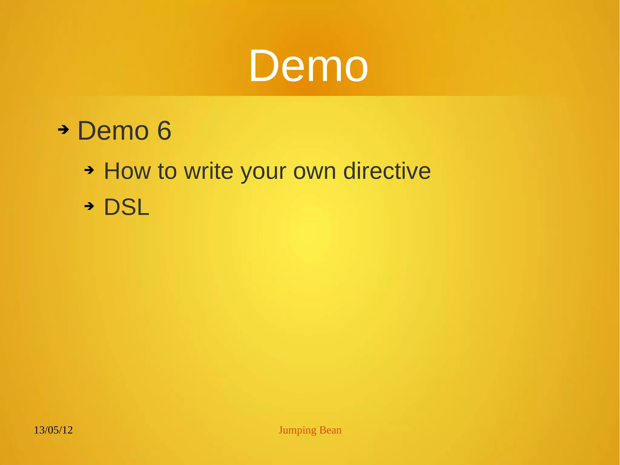 13/05/12 Jumping Bean
Demo
➔ Demo 6
➔ How to write your own directive
➔ DSL
 