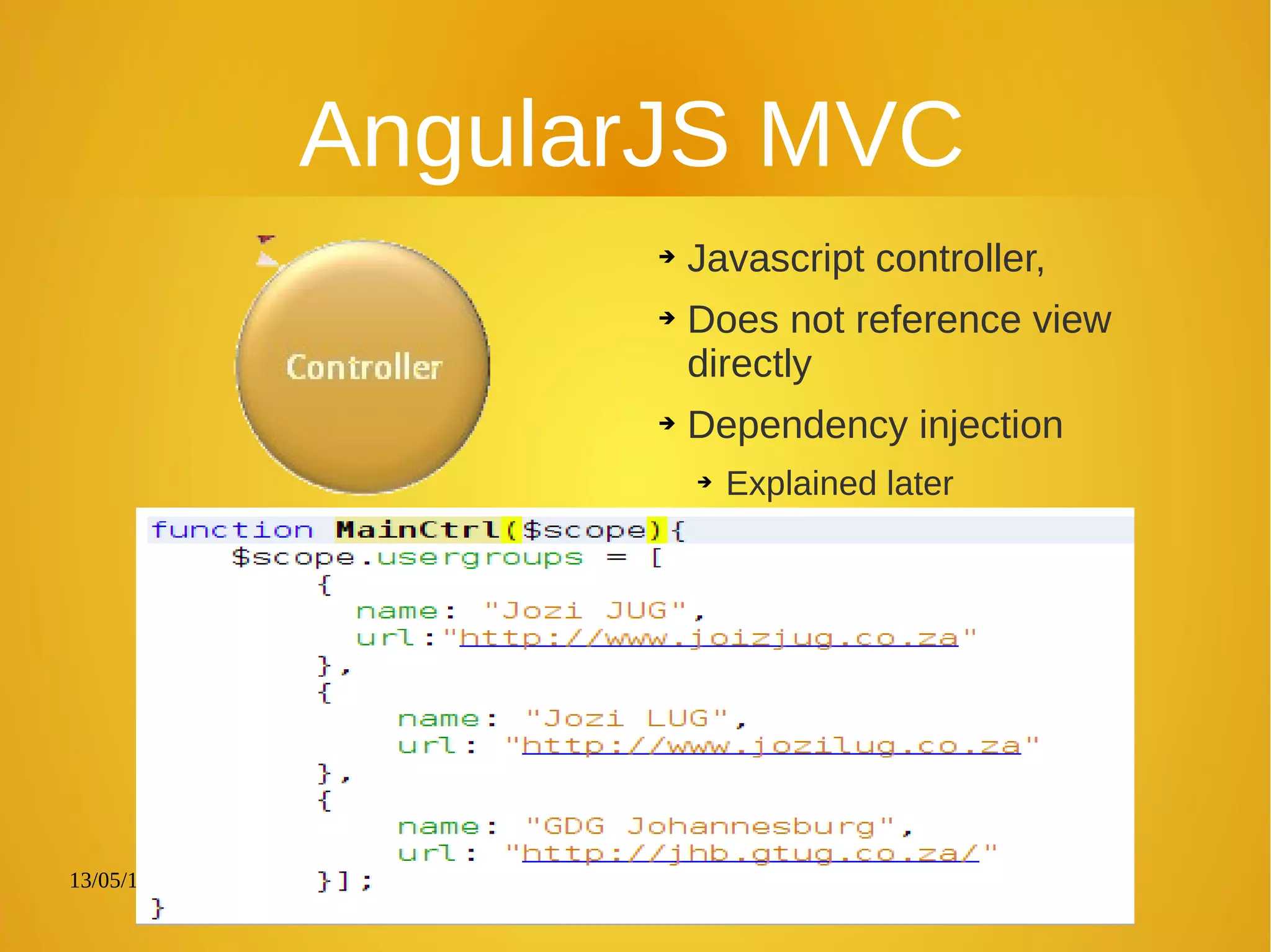 13/05/12 Jumping Bean
AngularJS MVC
➔
Javascript controller,
➔ Does not reference view
directly
➔ Dependency injection
➔ Explained later
 