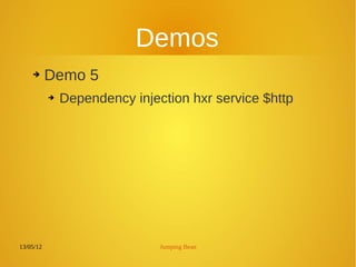 13/05/12 Jumping Bean
Demos
➔ Demo 5
➔ Dependency injection hxr service $http
 