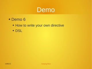 13/05/12 Jumping Bean
Demo
➔ Demo 6
➔ How to write your own directive
➔ DSL
 