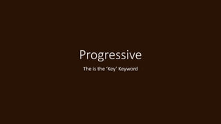Progressive
The is the ‘Key’ Keyword
 