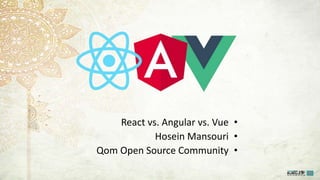 •React vs. Angular vs. Vue
•Hosein Mansouri
•Qom Open Source Community
 