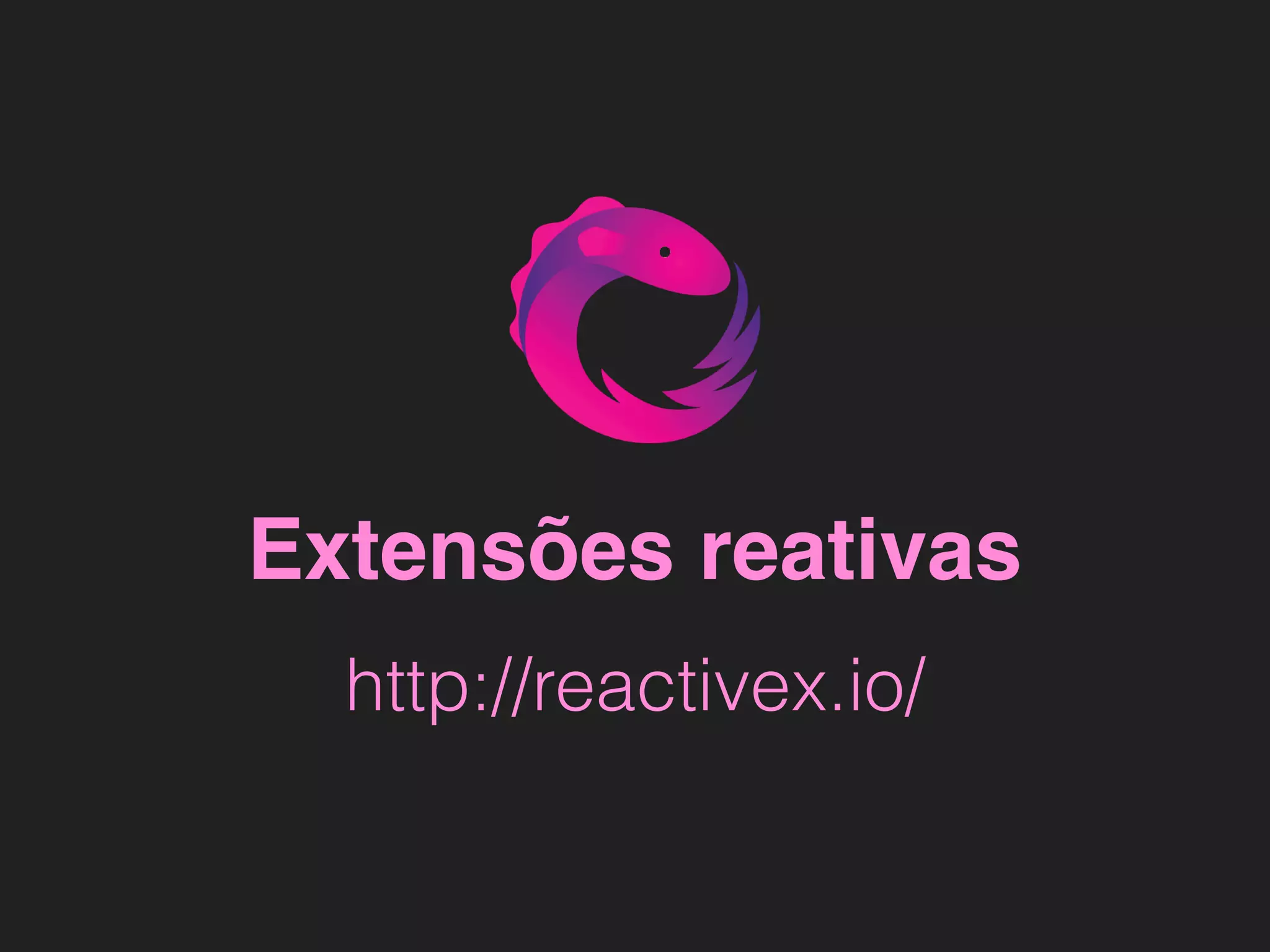 Extensões reativas http://reactivex.io/ 