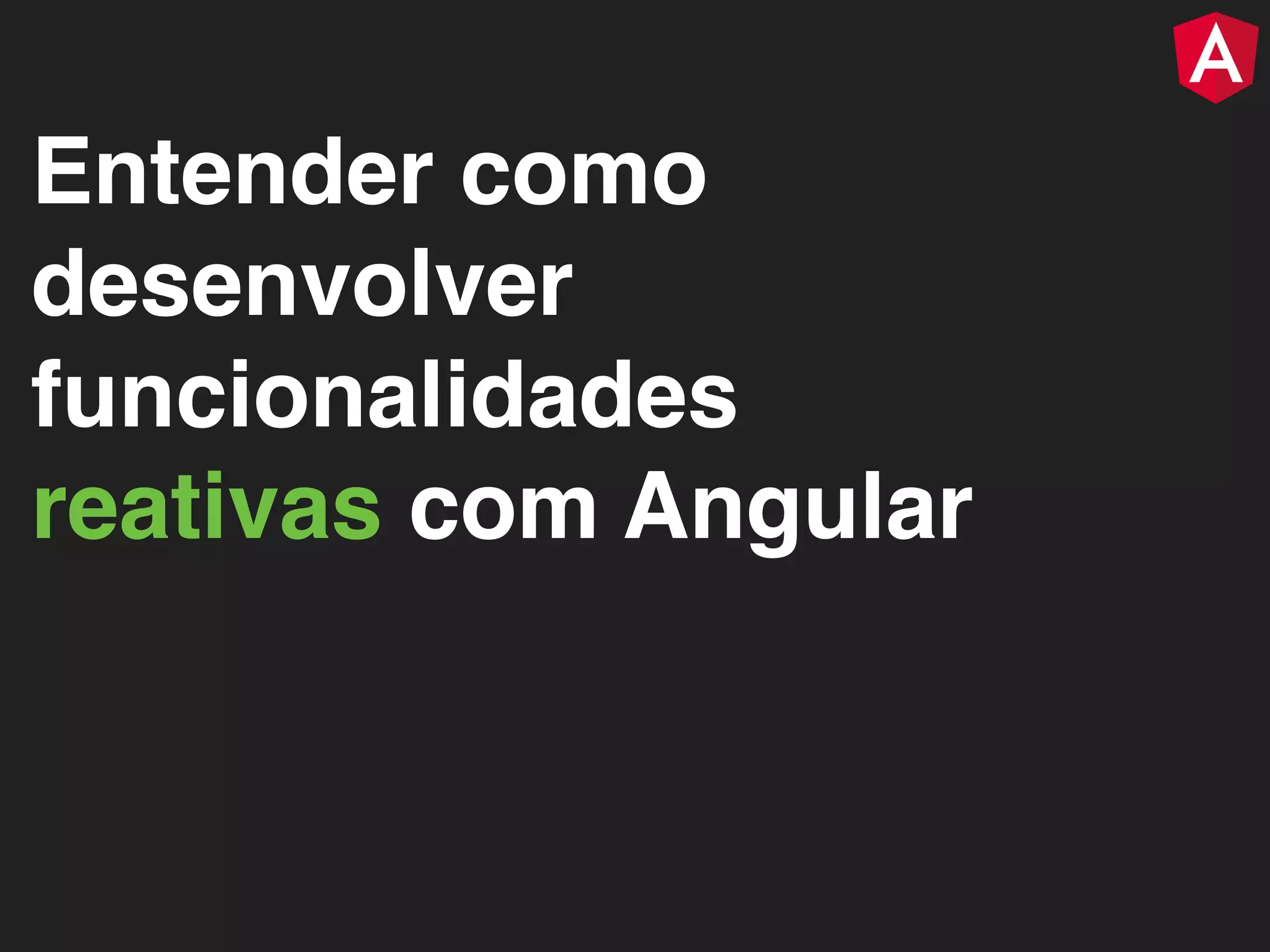Entender como desenvolver funcionalidades reativas com Angular 