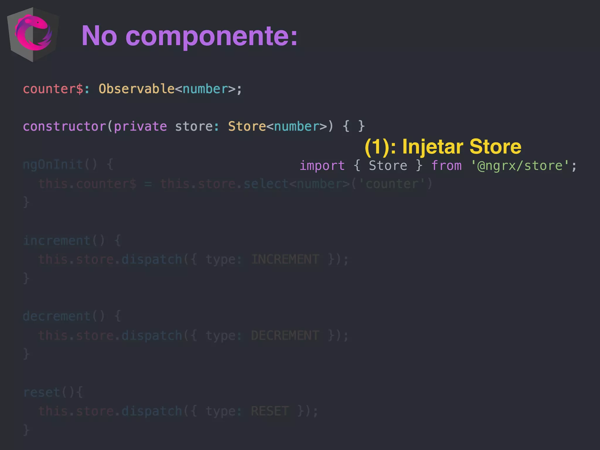 No componente: (1): Injetar Store import { Store } from '@ngrx/store'; 