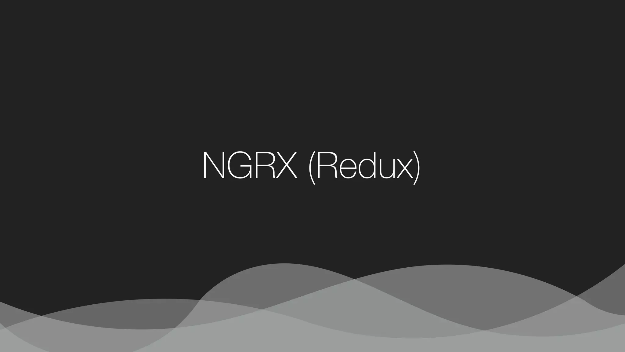 NGRX (Redux)
 