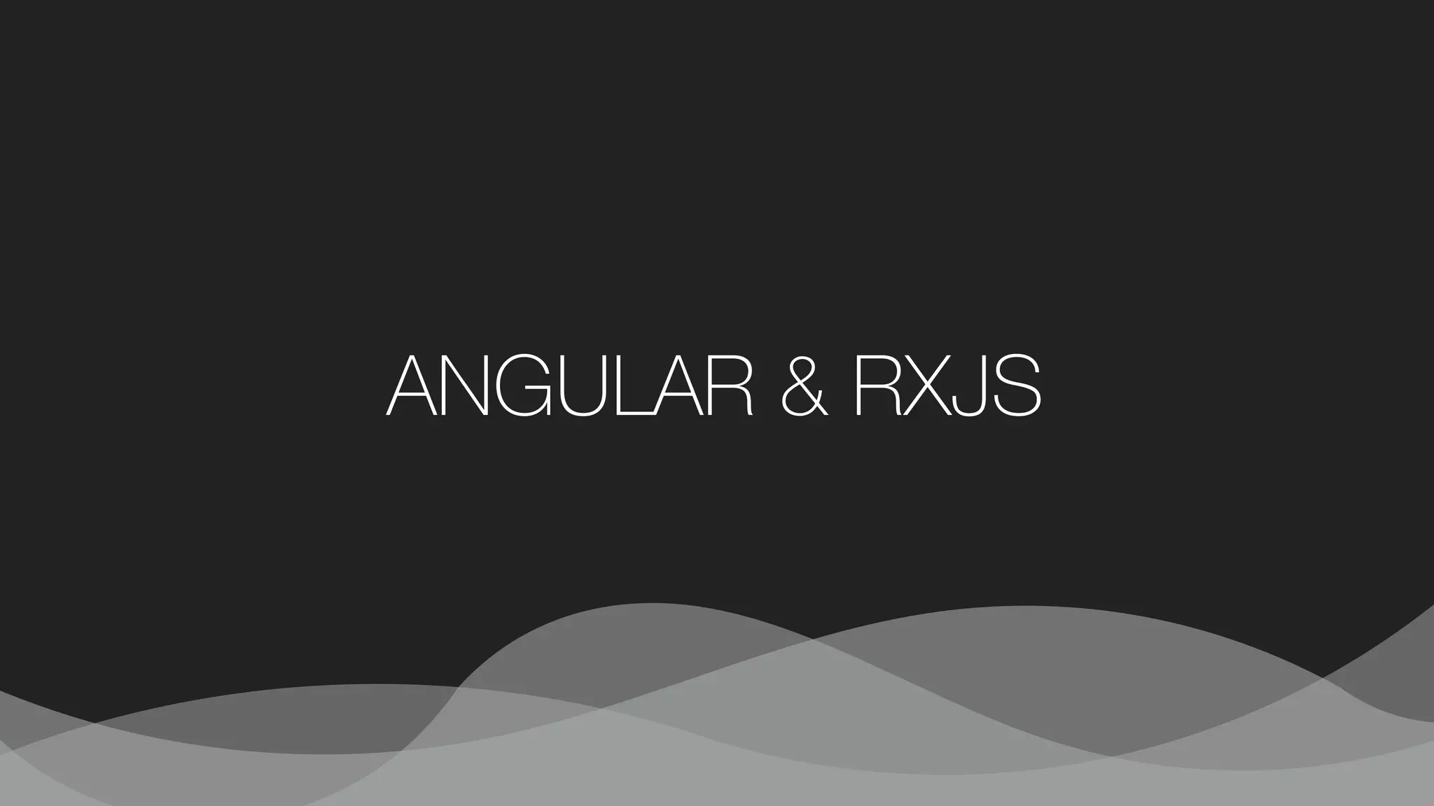 ANGULAR & RXJS
 