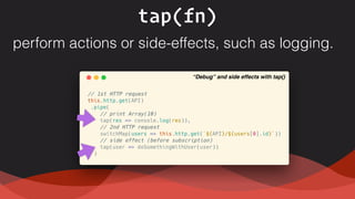 perform actions or side-effects, such as logging.
tap(fn)
“Debug” and side effects with tap()
 