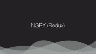 NGRX (Redux)
 