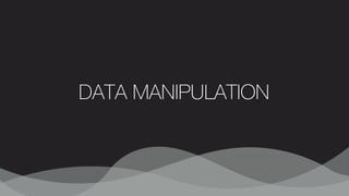 DATA MANIPULATION
 