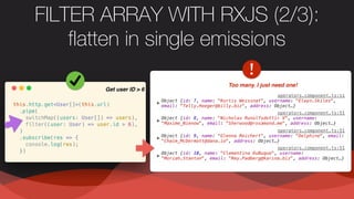 FILTER ARRAY WITH RXJS (2/3):  
flatten in single emissions
Get user ID > 6
!
Too many. I just need one!
 