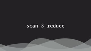scan & reduce
 