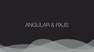 ANGULAR & RXJS
 