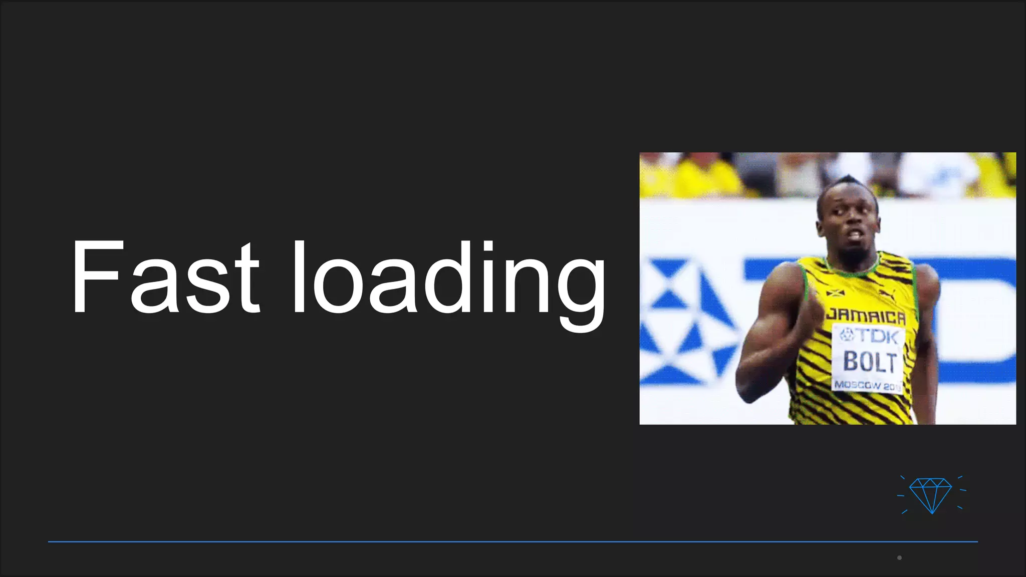Fast loading
 