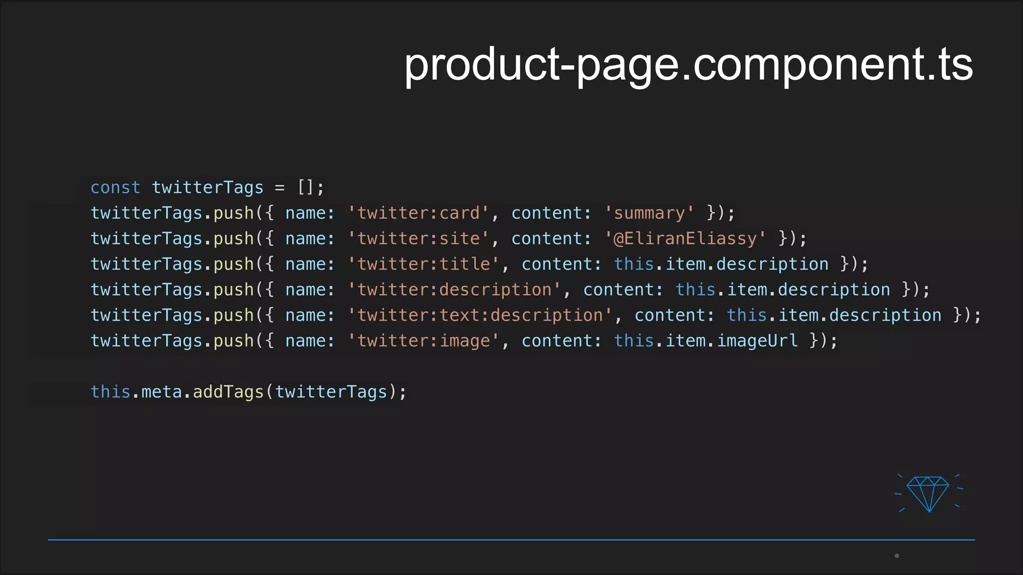 const twitterTags = [];
twitterTags.push({ name: 'twitter:card', content: 'summary' });
twitterTags.push({ name: 'twitter:site', content: '@EliranEliassy' });
twitterTags.push({ name: 'twitter:title', content: this.item.description });
twitterTags.push({ name: 'twitter:description', content: this.item.description });
twitterTags.push({ name: 'twitter:text:description', content: this.item.description });
twitterTags.push({ name: 'twitter:image', content: this.item.imageUrl });
this.meta.addTags(twitterTags);
product-page.component.ts
 