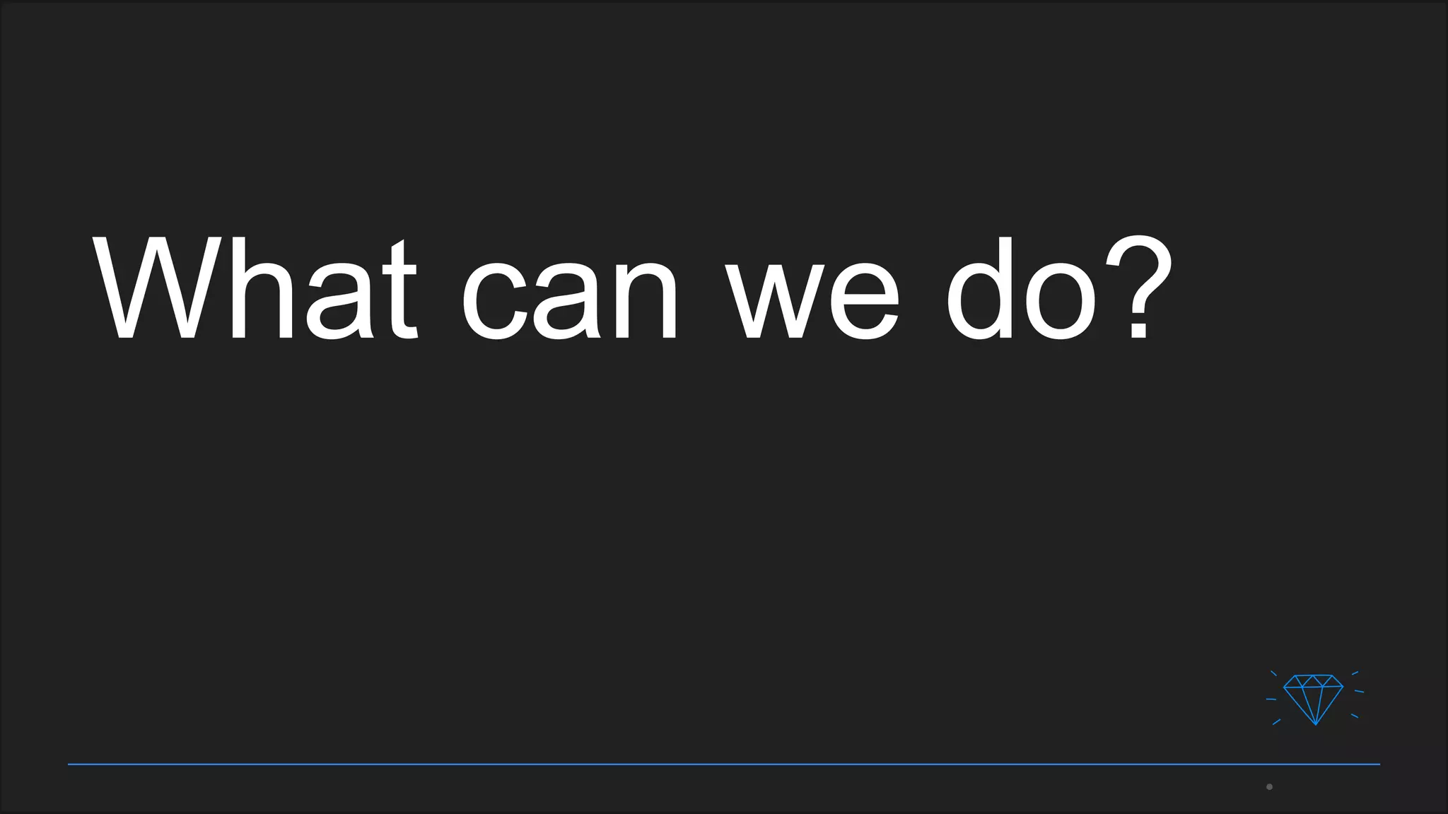 What can we do?
 