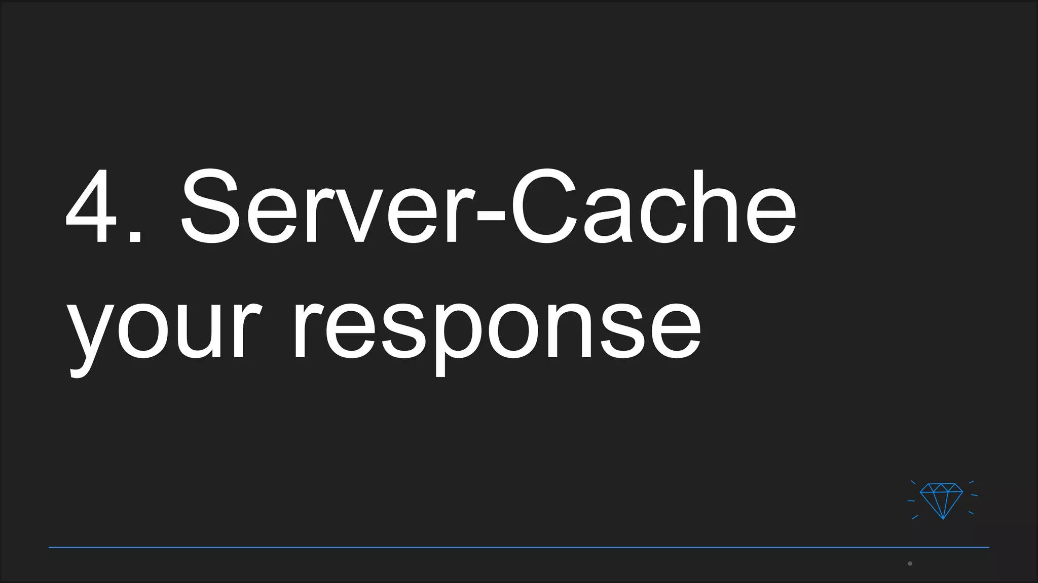 4. Server-Cache
your response
 