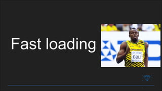 Fast loading
 
