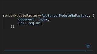 renderModuleFactory(AppServerModuleNgFactory, {
document: index,
url: req.url
})
 
