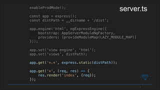 enableProdMode();
const app = express();
const distPath = __dirname + '/dist';
app.engine('html', ngExpressEngine({
bootstrap: AppServerModuleNgFactory,
providers: [provideModuleMap(LAZY_MODULE_MAP)]
}));
app.set('view engine', 'html');
app.set('views', distPath);
app.get('*.*', express.static(distPath));
app.get('*', (req, res) => {
res.render('index', {req});
});
server.ts
 