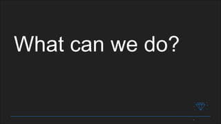 What can we do?
 