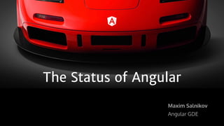 Maxim Salnikov
Angular GDE
The Status of Angular
 