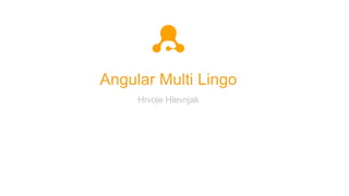 Angular Multi Lingo
Hrvoje Hlevnjak
 