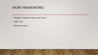 MORE FRAMEWORKS
• Node.js ( express, hapi.js and more )
• .NET core
• More to come…
 