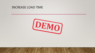 INCREASE LOAD TIME
 