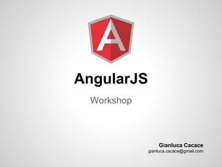 AngularJS
Workshop
Gianluca Cacace
gianluca.cacace@gmail.com
 