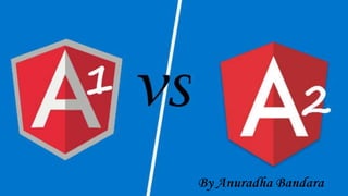 Angular 1.x vs Angular 2.0
By Anuradha Bandara
By Anuradha Bandara
 
