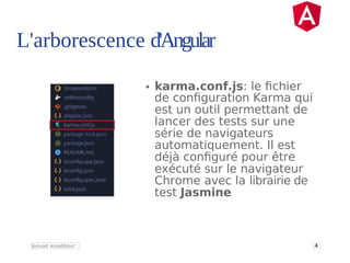 4
8
Jaouad assabbour
L'arborescence d'Angular
• karma.conf.js: le fichier
de configuration Karma qui
est un outil permetta...