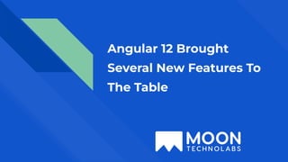 Angular 12 Brought
Several New Features To
The Table
 