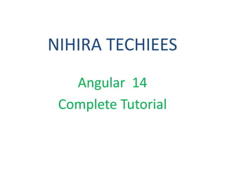 NIHIRA TECHIEES
Angular 14
Complete Tutorial
 