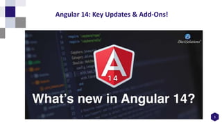 1
Angular 14: Key Updates & Add-Ons!
 