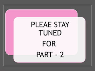 PLEAE STAY
TUNED
FOR
PART - 2
 