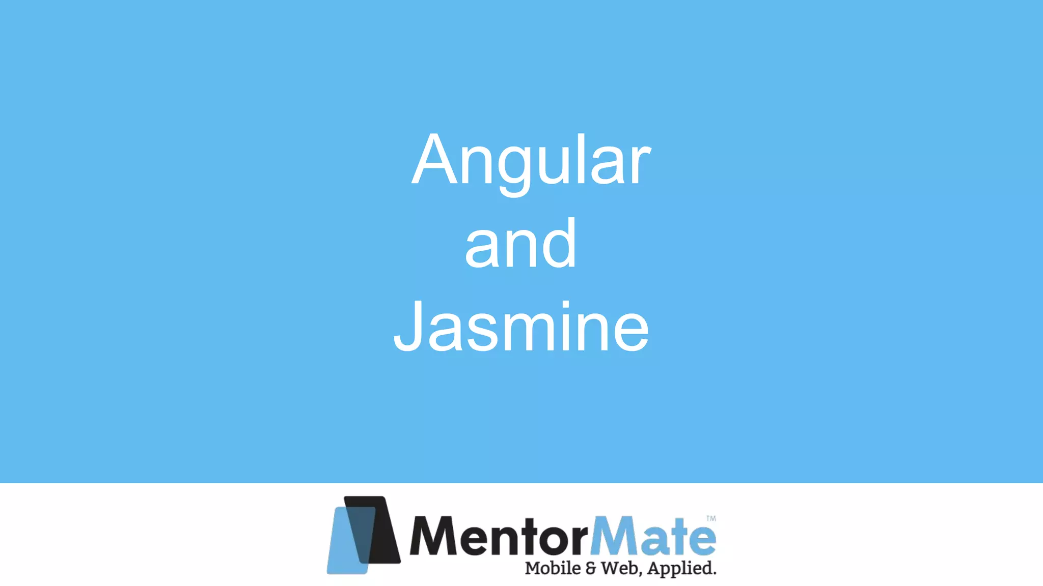 Angular
and
Jasmine
 
