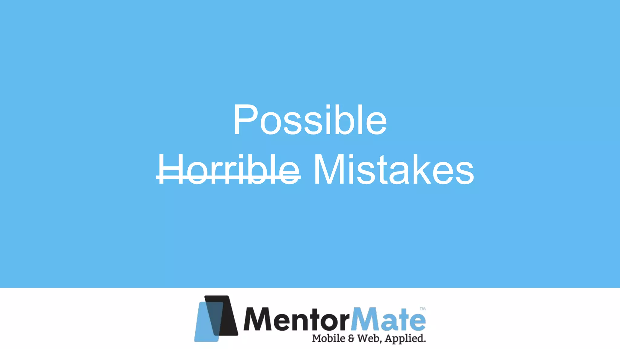 Possible
Horrible Mistakes
 