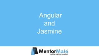 Angular
and
Jasmine
 
