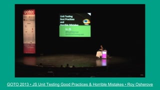 GOTO 2013 • JS Unit Testing Good Practices & Horrible Mistakes • Roy Osherove
 