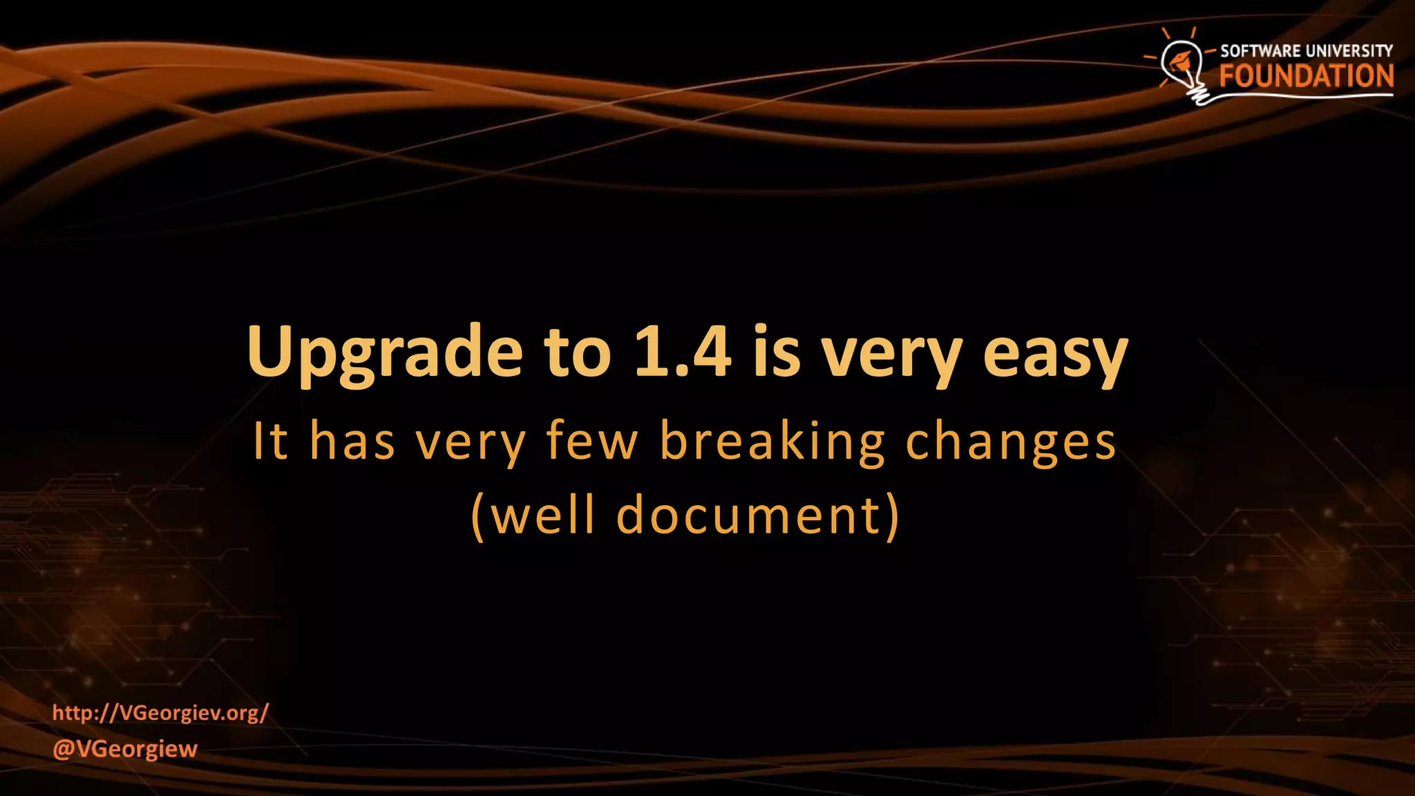 Upgrade to 1.4 is very easy
It has very few breaking changes
(well document)
 