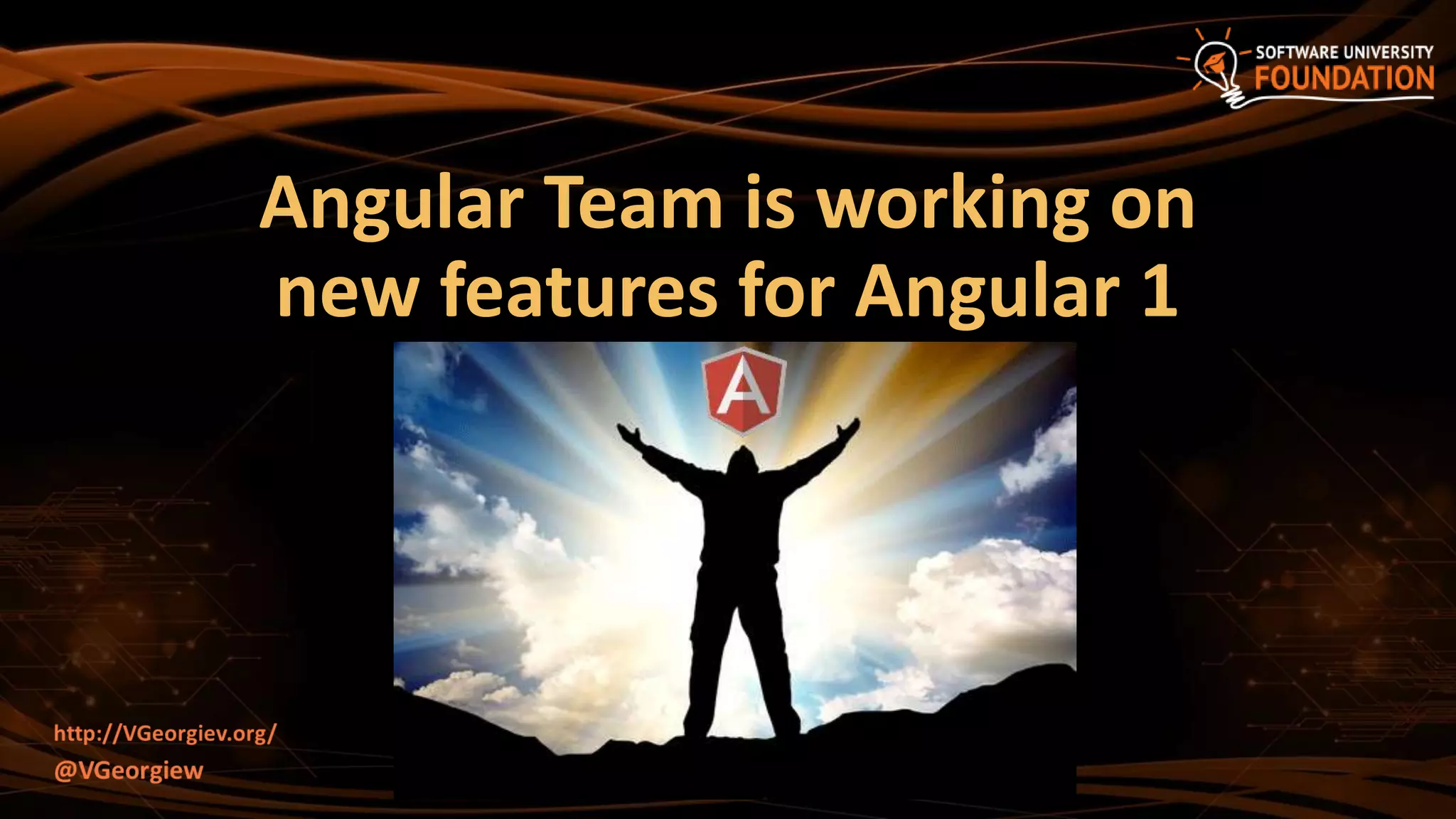 Angular Team is working on
new features for Angular 1
 