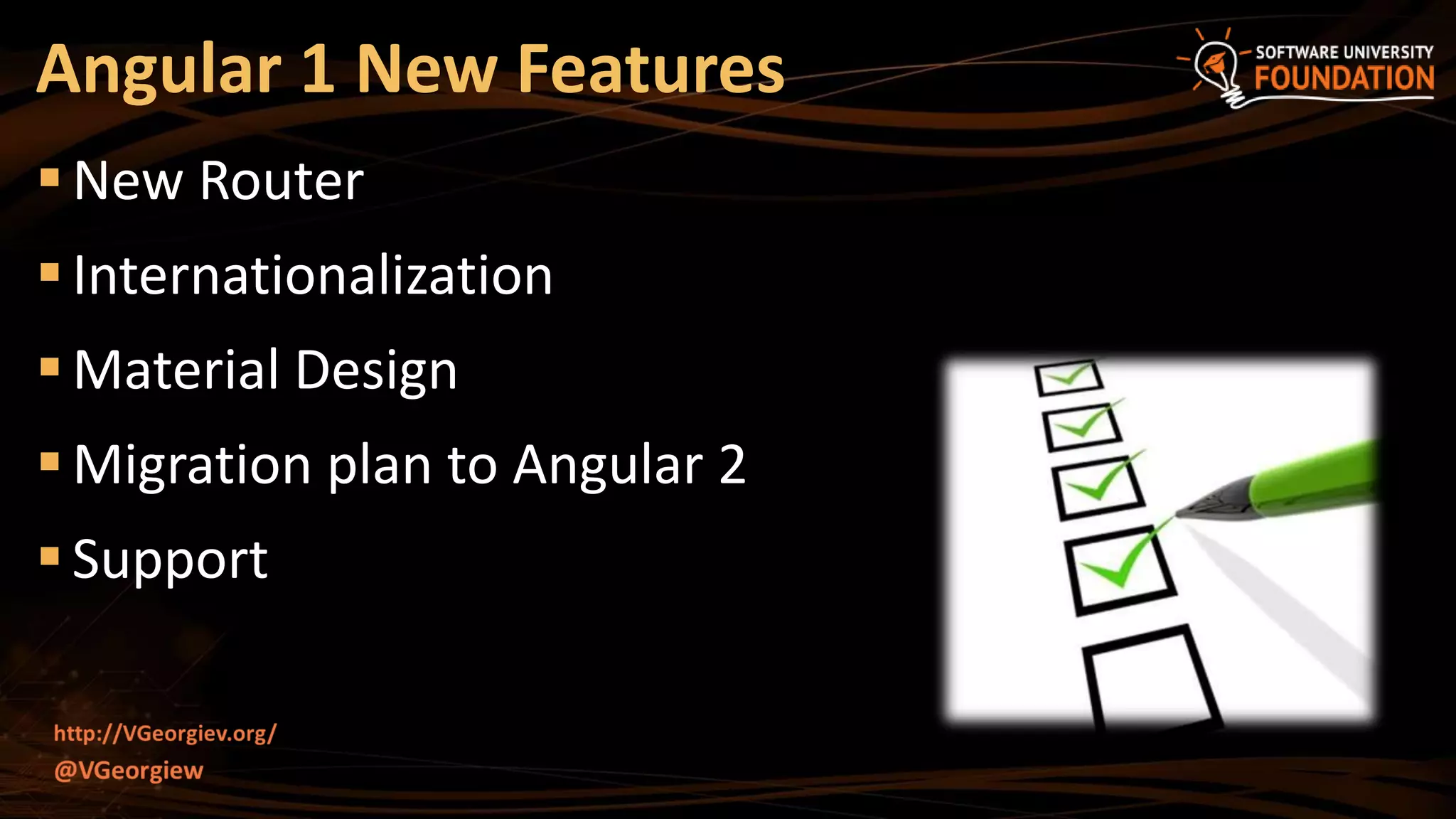 New Router
Internationalization
Material Design
Migration plan to Angular 2
Support
Angular 1 New Features
 