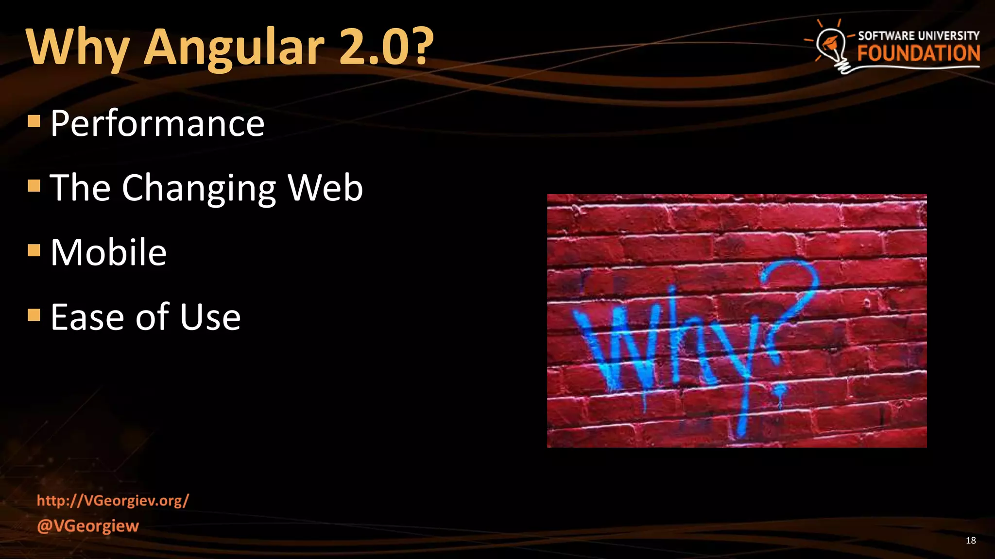 18
Performance
The Changing Web
Mobile
Ease of Use
Why Angular 2.0?
 