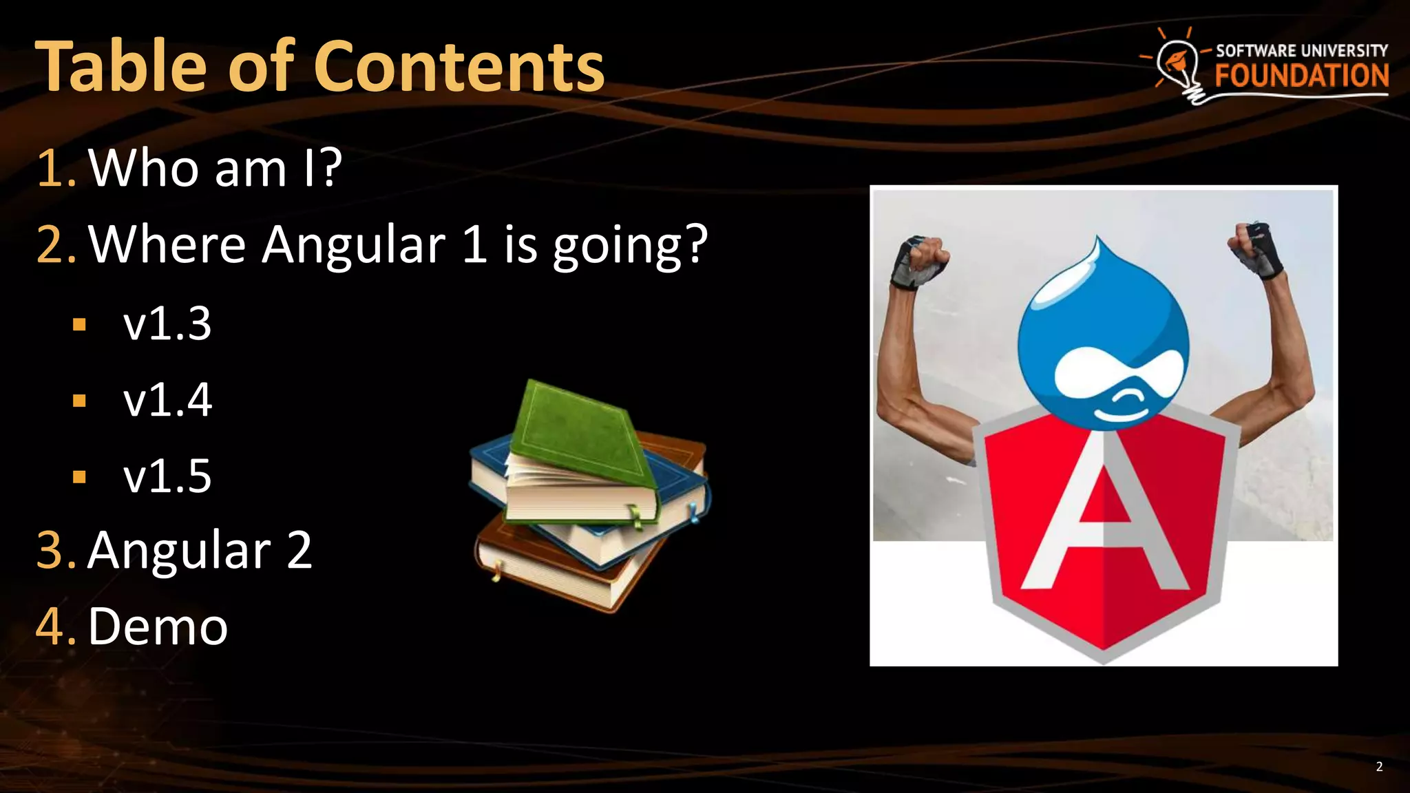 Table of Contents
1.Who am I?
2.Where Angular 1 is going?
 v1.3
 v1.4
 v1.5
3.Angular 2
4.Demo
2
 