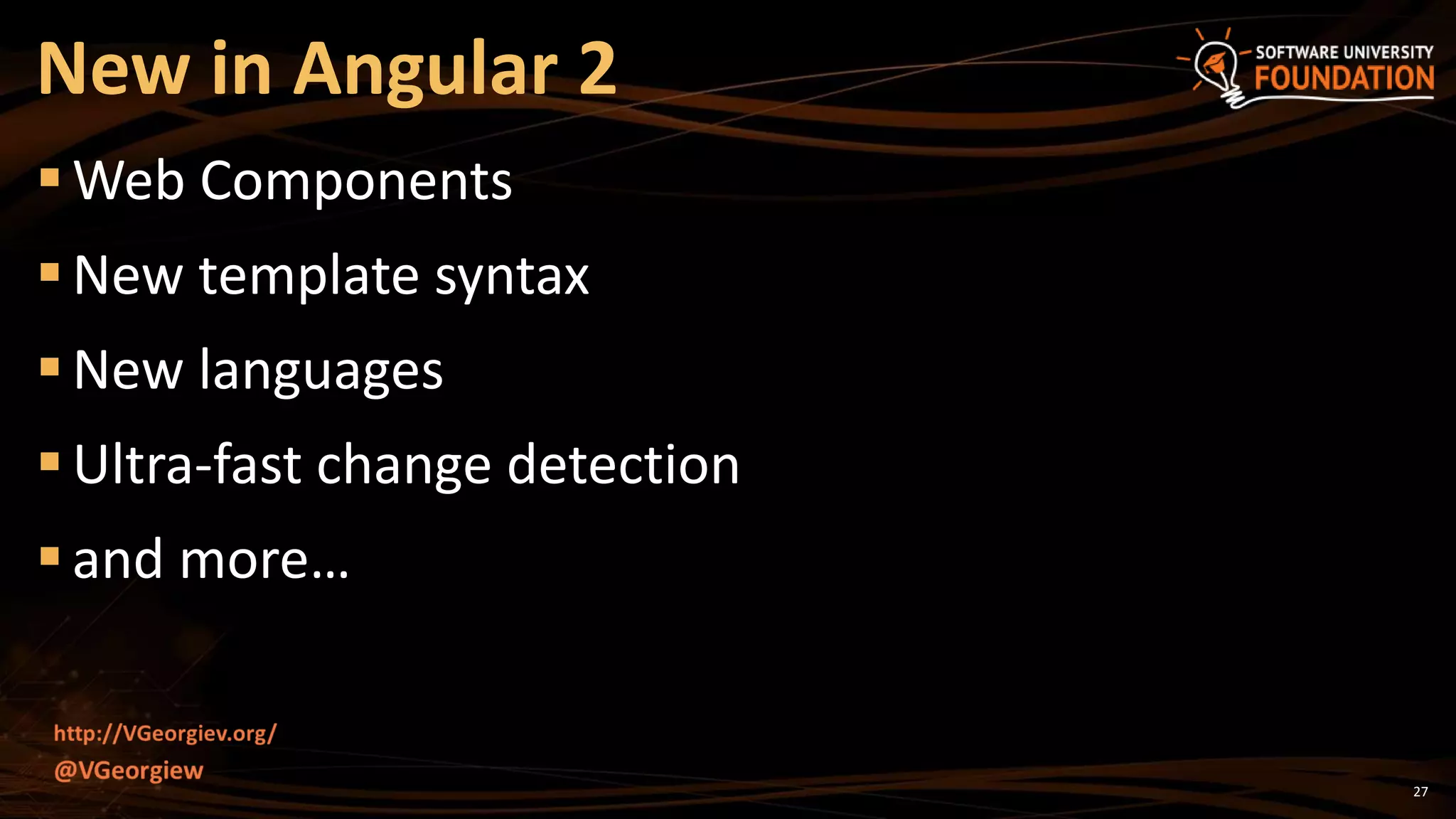 27
Web Components
New template syntax
New languages
Ultra-fast change detection
and more…
New in Angular 2
 