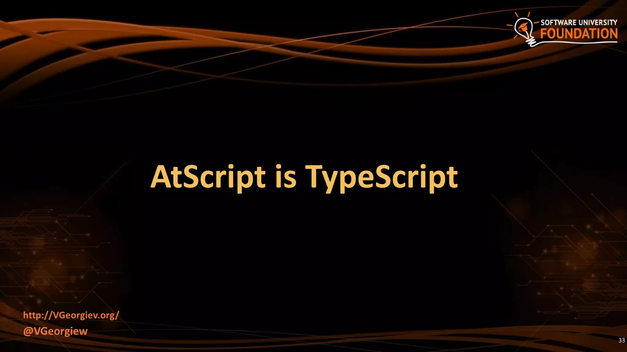AtScript is TypeScript
33
 
