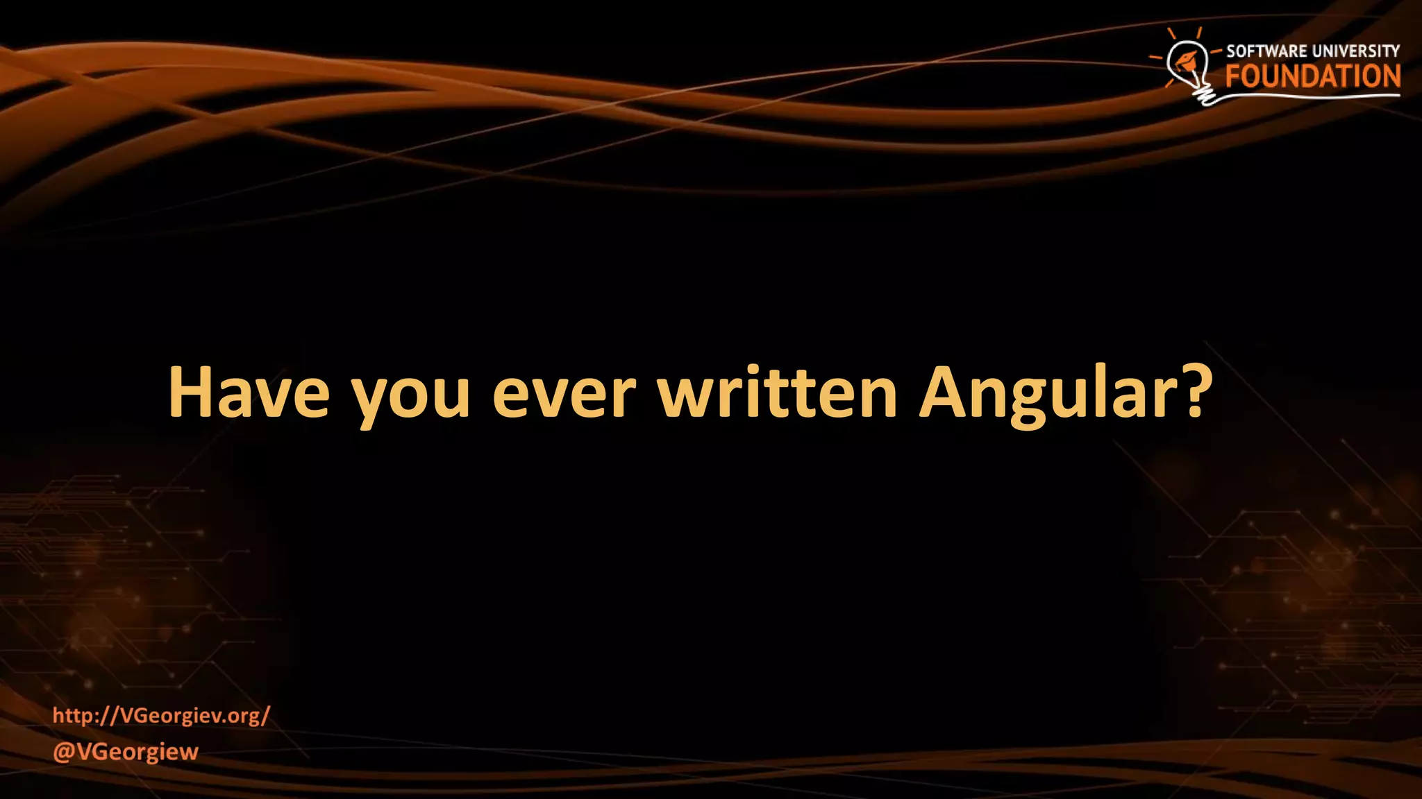 Have you ever written Angular?
 